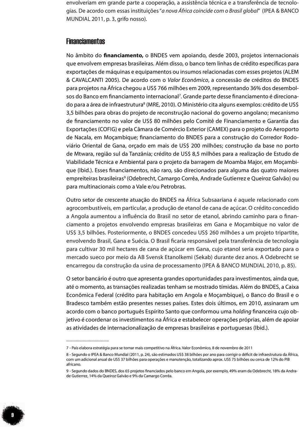 Financiamentos No âmbito do financiamento, o BNDES vem apoiando, desde 2003, projetos internacionais que envolvem empresas brasileiras.