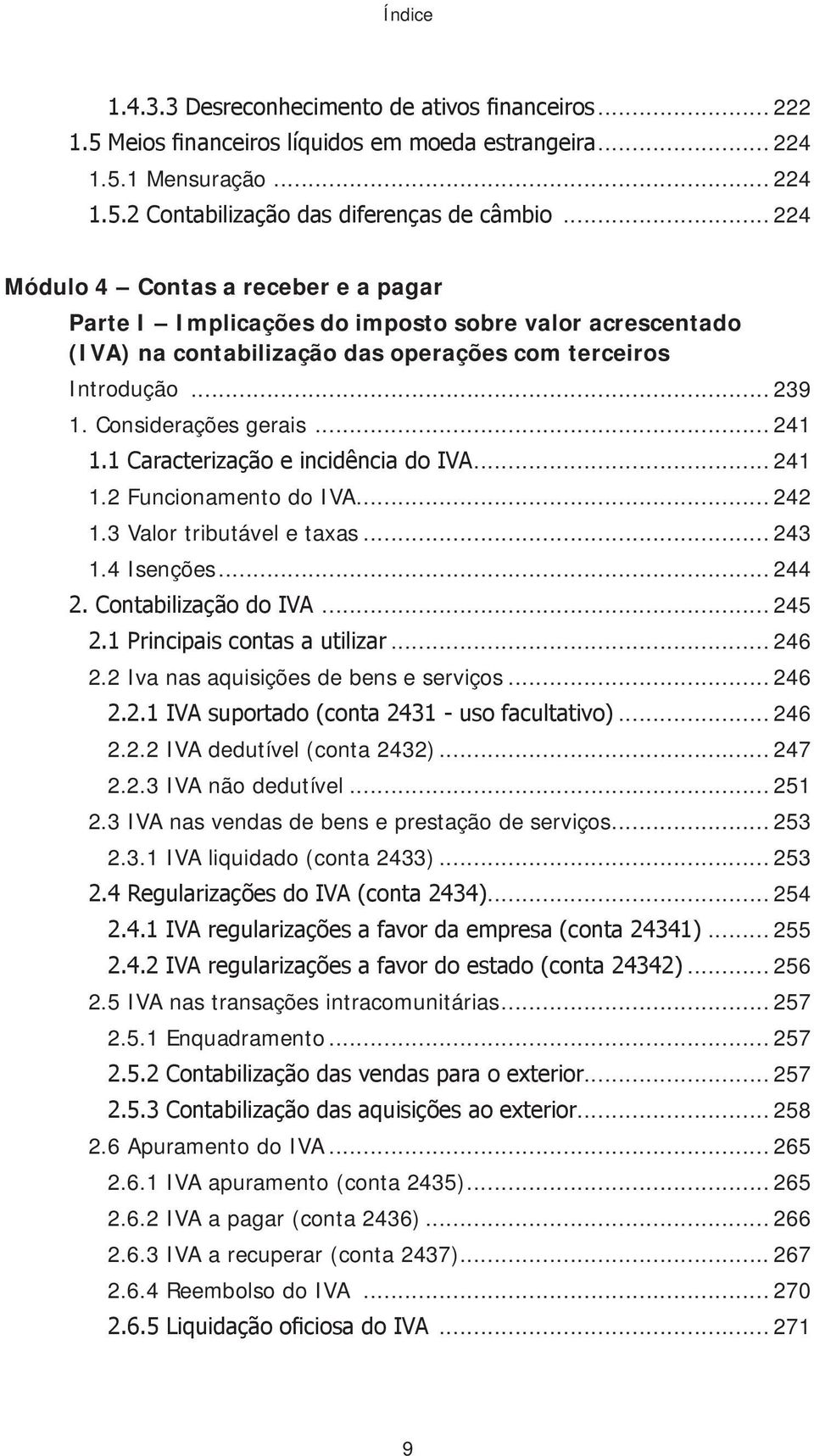 1 Caracterização e incidência do IVA... 241 1.2 Funcionamento do IVA... 242 1.3 Valor tributável e taxas... 243 1.4 Isenções... 244 2. Contabilização do IVA... 245 2.1 Principais contas a utilizar.