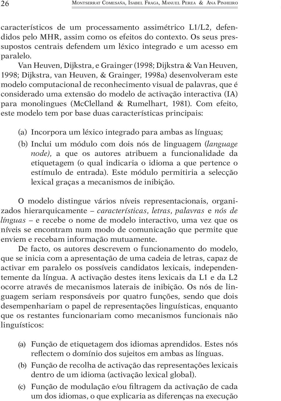 Van Heuven, Dijkstra, e Grainger (1998; Dijkstra & Van Heuven, 1998; Dijkstra, van Heuven, & Grainger, 1998a) desenvolveram este modelo computacional de reconhecimento visual de palavras, que é