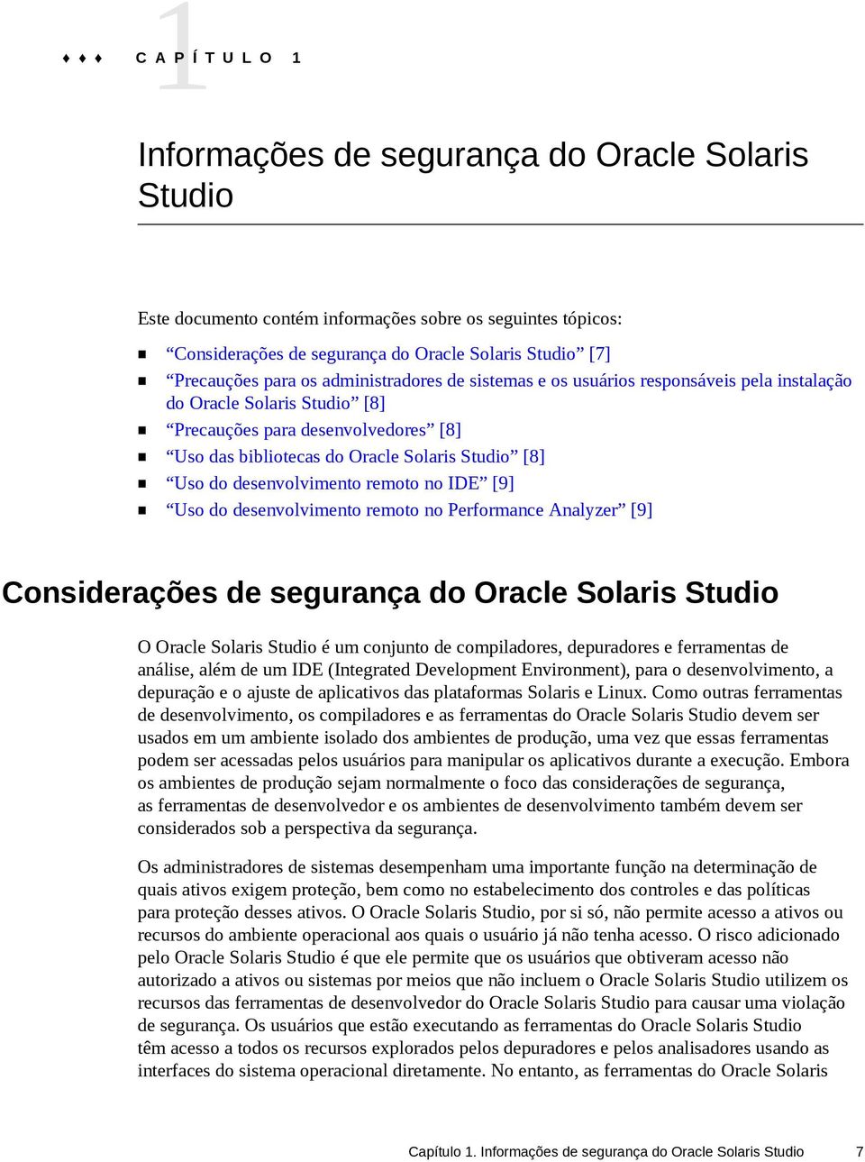 desenvolvimento remoto no IDE [9] Uso do desenvolvimento remoto no Performance Analyzer [9] Considerações de segurança do Oracle Solaris Studio O Oracle Solaris Studio é um conjunto de compiladores,