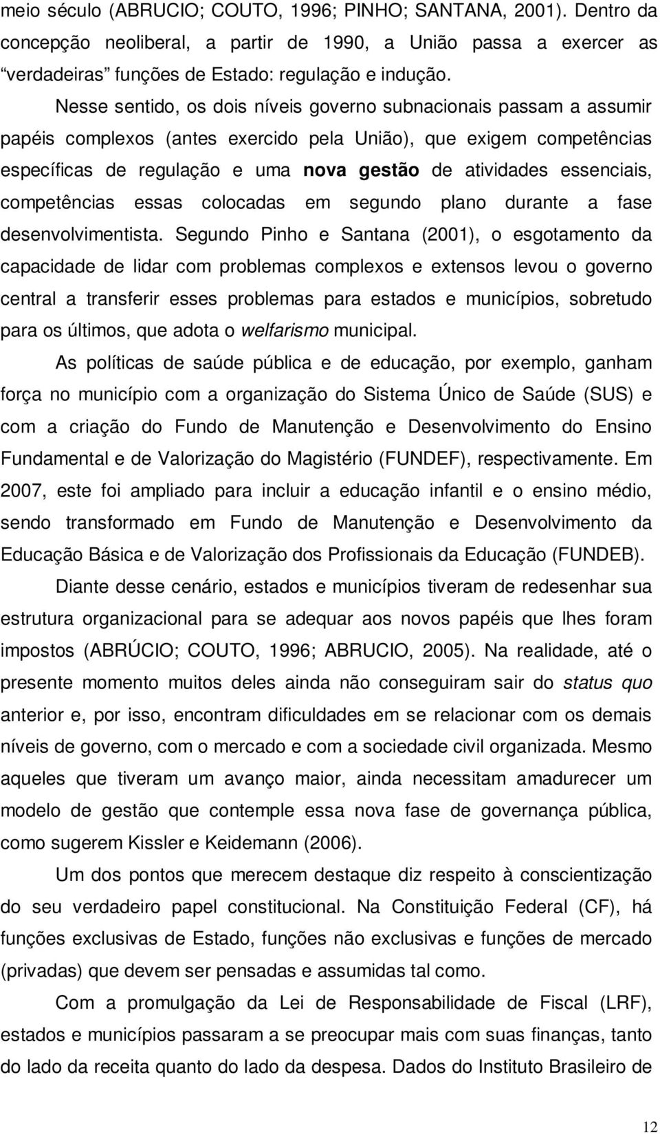 essenciais, competências essas colocadas em segundo plano durante a fase desenvolvimentista.