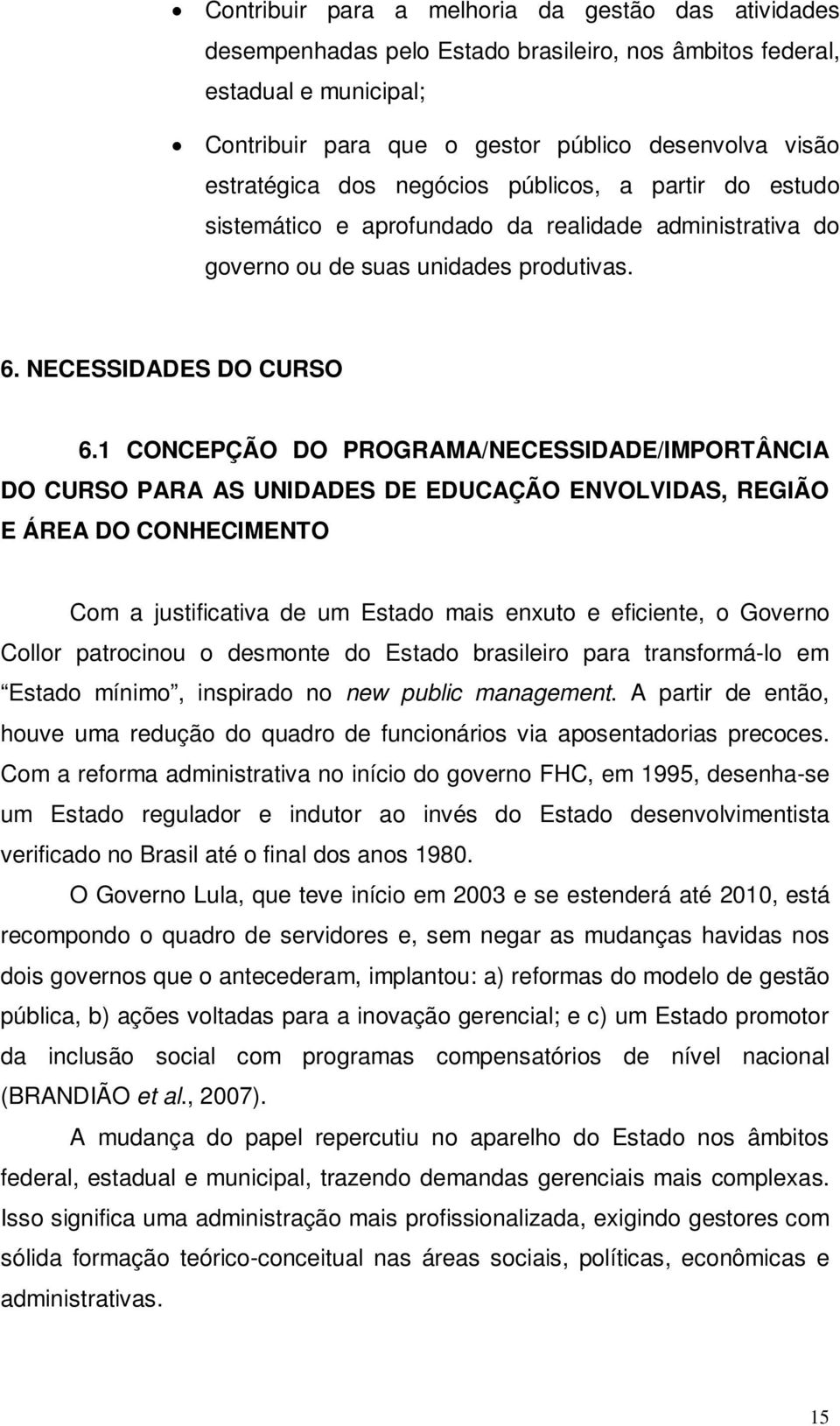 1 CONCEPÇÃO DO PROGRAMA/NECESSIDADE/IMPORTÂNCIA DO CURSO PARA AS UNIDADES DE EDUCAÇÃO ENVOLVIDAS, REGIÃO E ÁREA DO CONHECIMENTO Com a justificativa de um Estado mais enxuto e eficiente, o Governo