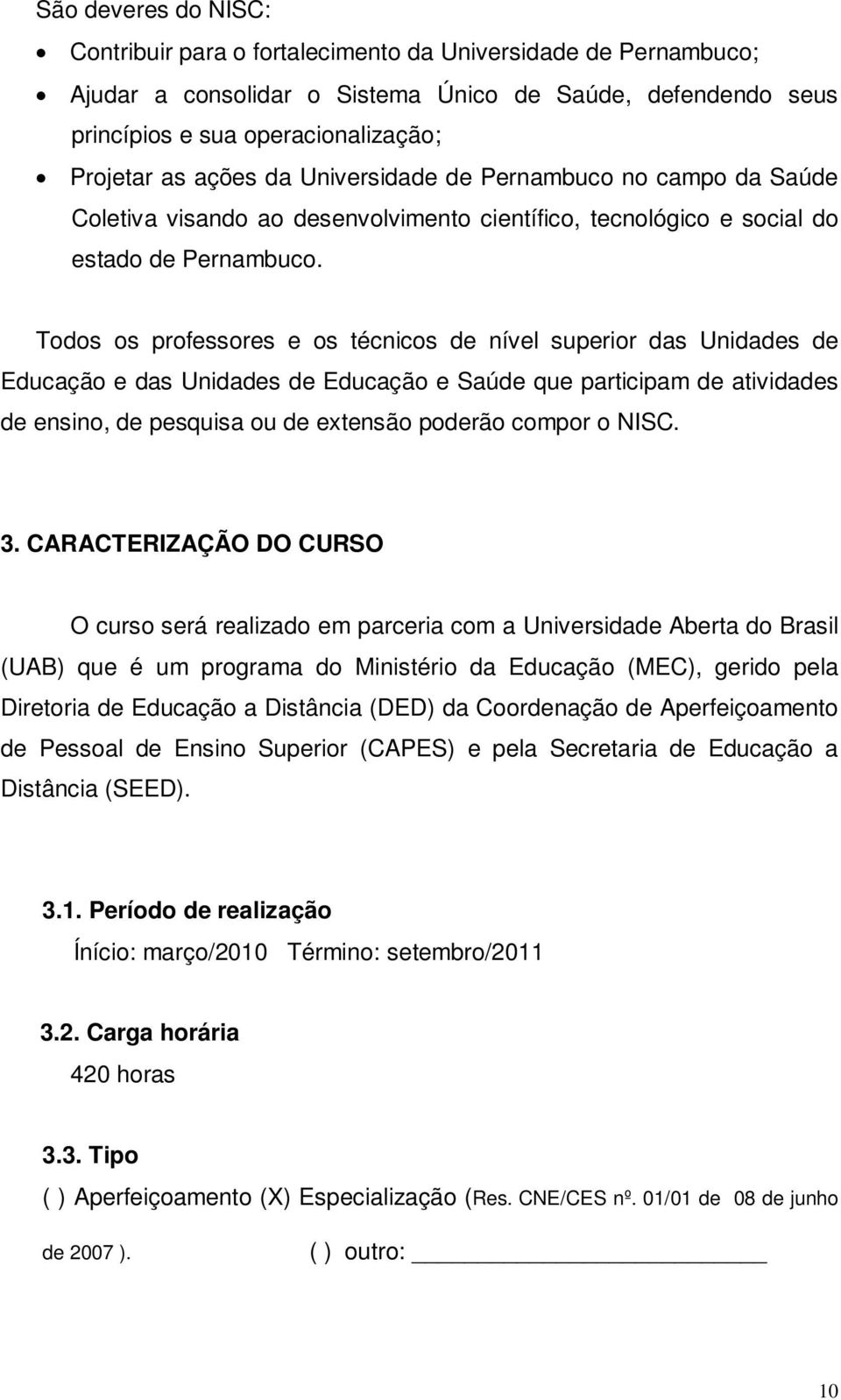 Todos os professores e os técnicos de nível superior das Unidades de Educação e das Unidades de Educação e Saúde que participam de atividades de ensino, de pesquisa ou de extensão poderão compor o