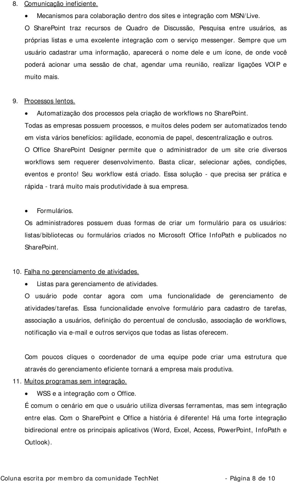 Sempre que um usuário cadastrar uma informação, aparecerá o nome dele e um ícone, de onde você poderá acionar uma sessão de chat, agendar uma reunião, realizar ligações VOIP e muito mais. 9.