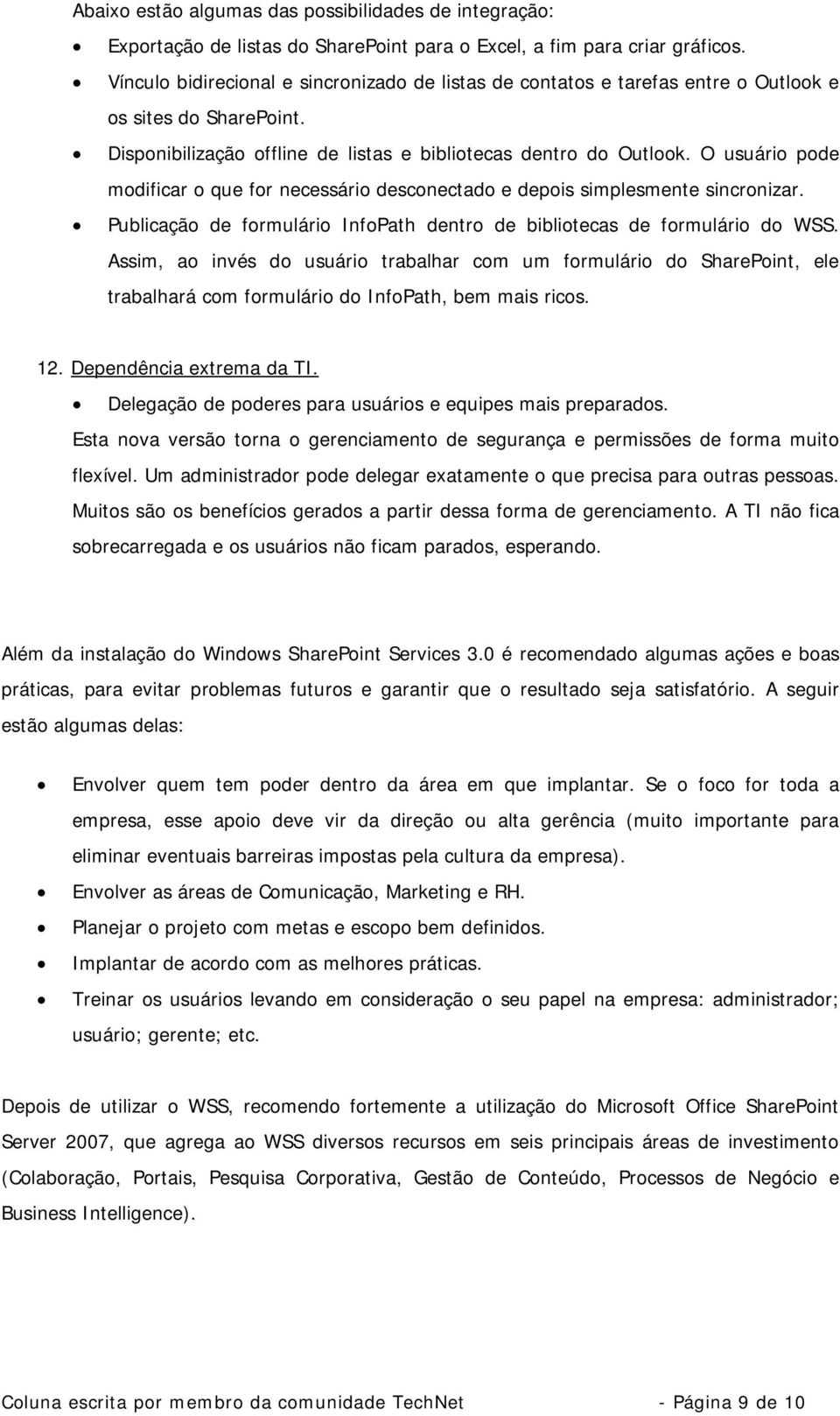 O usuário pode modificar o que for necessário desconectado e depois simplesmente sincronizar. Publicação de formulário InfoPath dentro de bibliotecas de formulário do WSS.