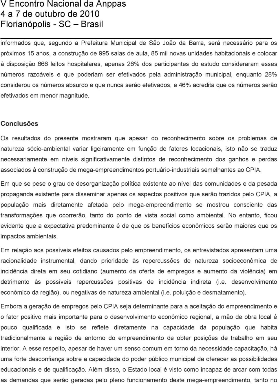 números absurdo e que nunca serão efetivados, e 46% acredita que os números serão efetivados em menor magnitude.