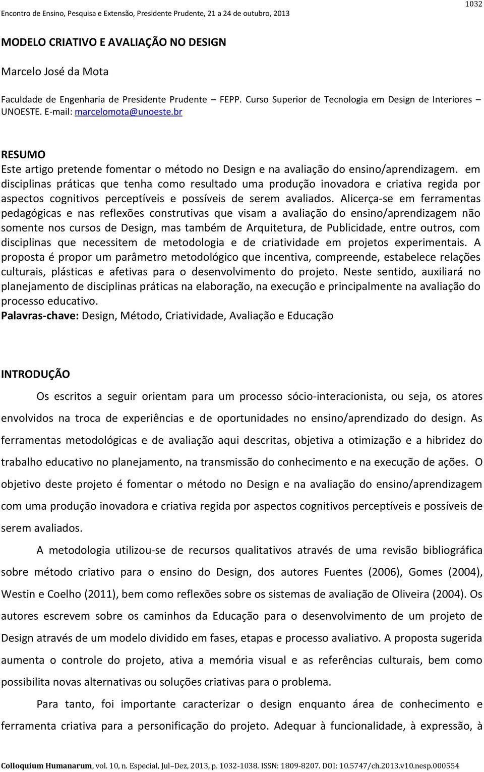 em disciplinas práticas que tenha como resultado uma produção inovadora e criativa regida por aspectos cognitivos perceptíveis e possíveis de serem avaliados.