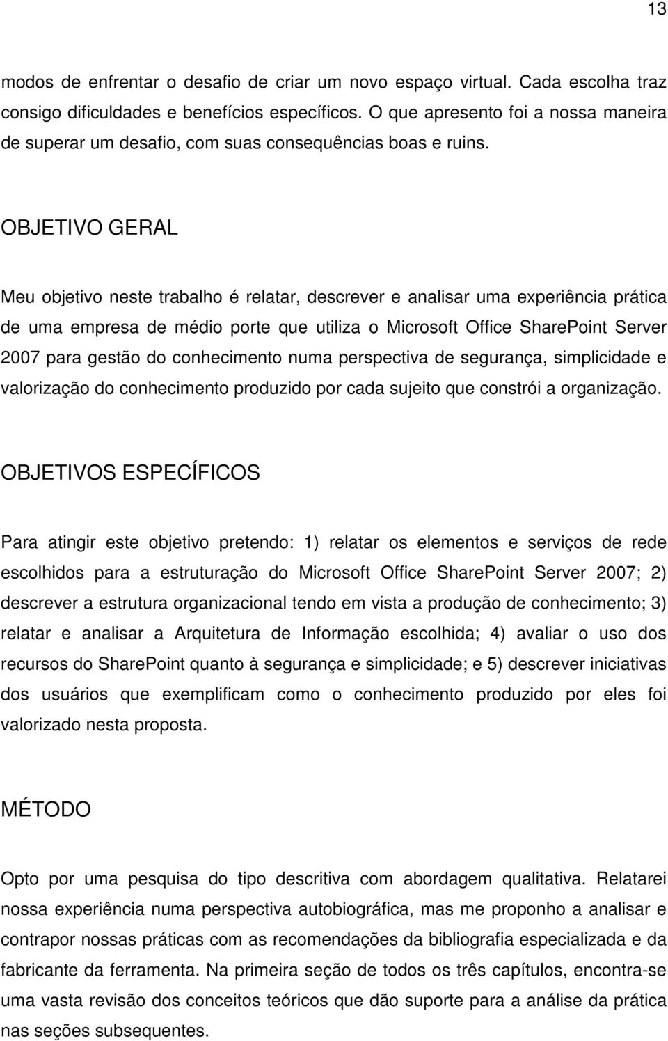 OBJETIVO GERAL Meu objetivo neste trabalho é relatar, descrever e analisar uma experiência prática de uma empresa de médio porte que utiliza o Microsoft Office SharePoint Server 2007 para gestão do