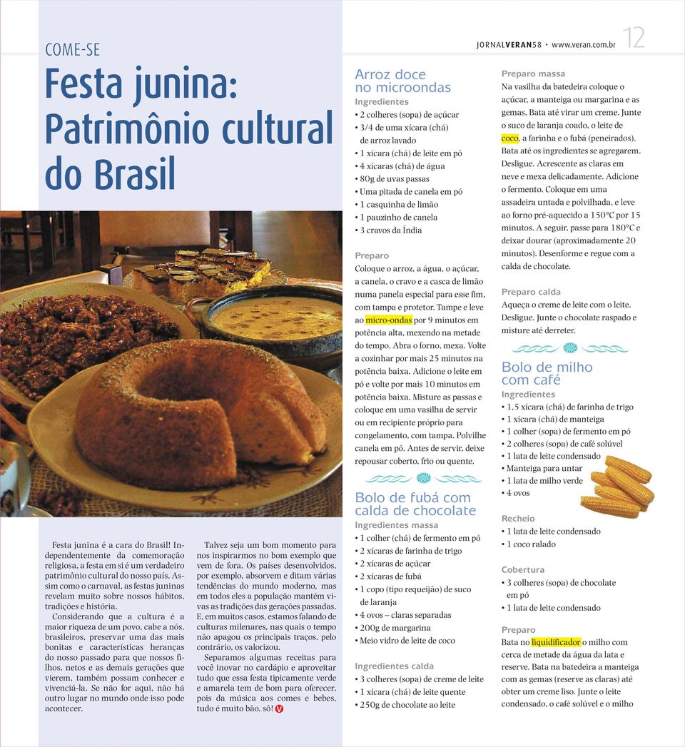 Considerando que a cultura é a maior riqueza de um povo, cabe a nós, brasileiros, preservar uma das mais bonitas e características heranças do nosso passado para que nossos filhos, netos e as demais