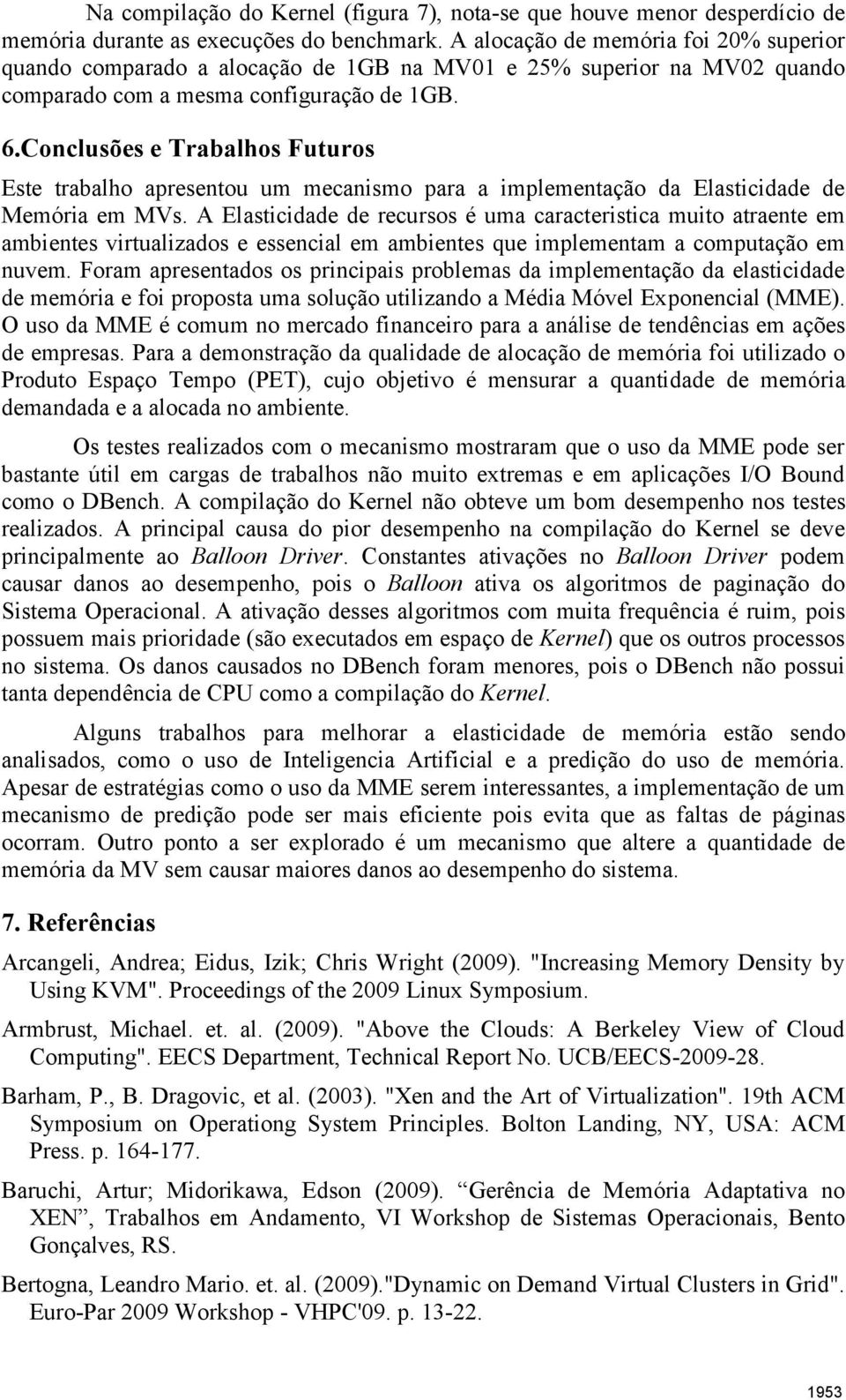 Conclusões e Trabalhos Futuros Este trabalho apresentou um mecanismo para a implementação da Elasticidade de Memória em MVs.