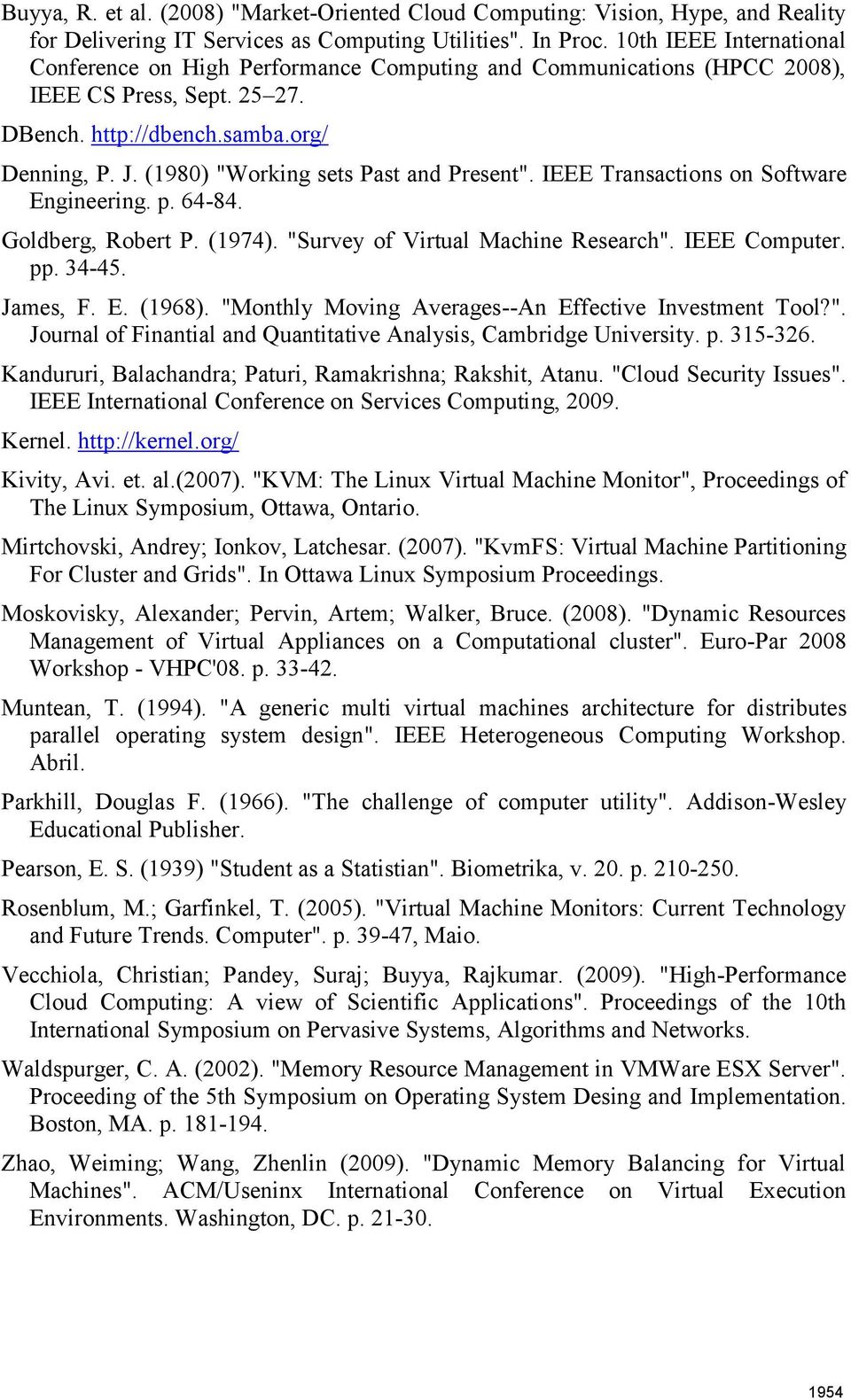 (198) "Working sets Past and Present". IEEE Transactions on Software Engineering. p. 64-84. Goldberg, Robert P. (1974). "Survey of Virtual Machine Research". IEEE Computer. pp. 34-45. James, F. E. (1968).
