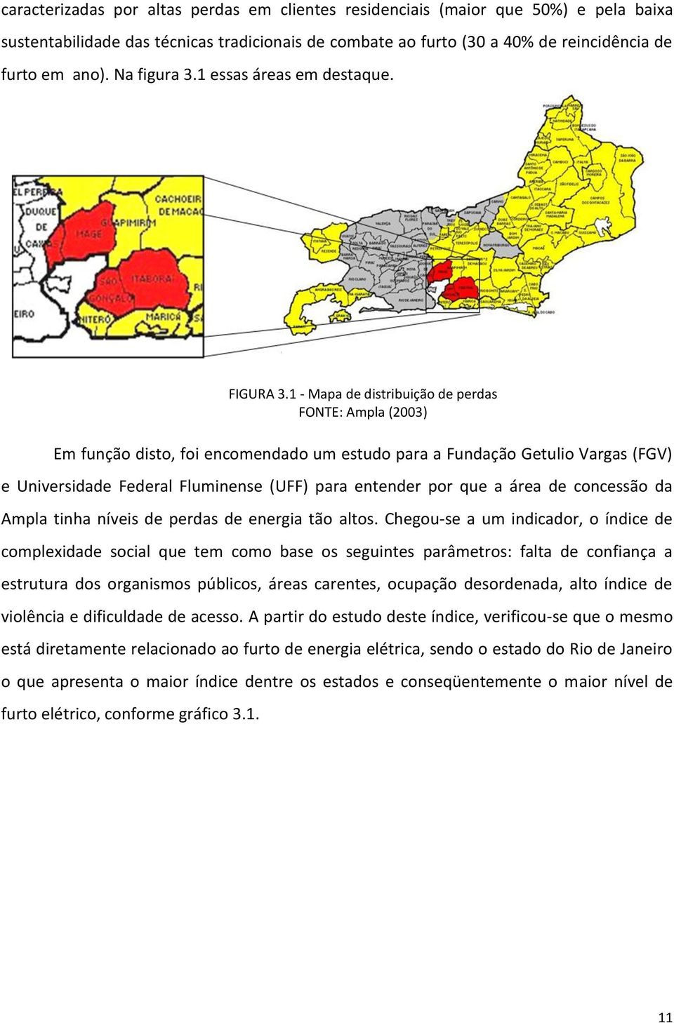 1 - Mapa de distribuição de perdas FONTE: Ampla (2003) Em função disto, foi encomendado um estudo para a Fundação Getulio Vargas (FGV) e Universidade Federal Fluminense (UFF) para entender por que a