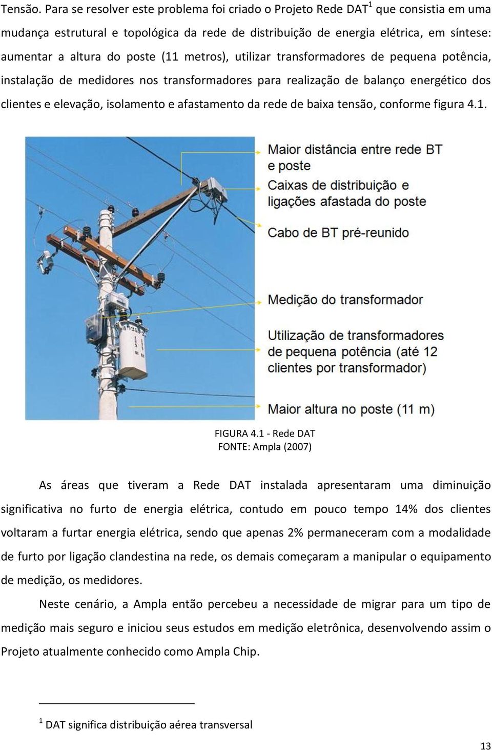 (11 metros), utilizar transformadores de pequena potência, instalação de medidores nos transformadores para realização de balanço energético dos clientes e elevação, isolamento e afastamento da rede