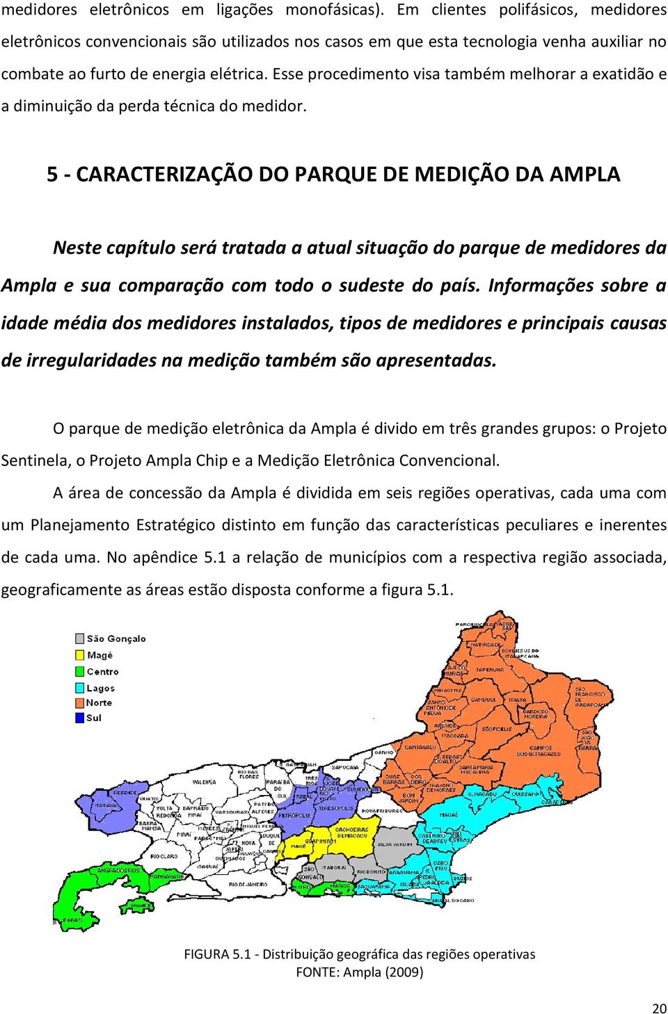 Esse procedimento visa também melhorar a exatidão e a diminuição da perda técnica do medidor.