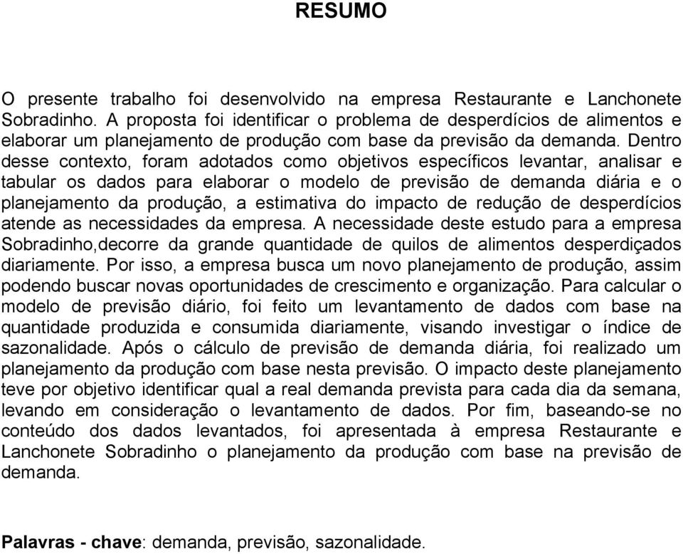 Dentro desse contexto, foram adotados como objetivos específicos levantar, analisar e tabular os dados para elaborar o modelo de previsão de demanda diária e o planejamento da produção, a estimativa