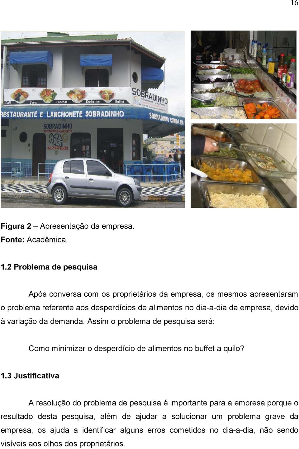 da empresa, devido à variação da demanda. Assim o problema de pesquisa será: Como minimizar o desperdício de alimentos no buffet a quilo? 1.