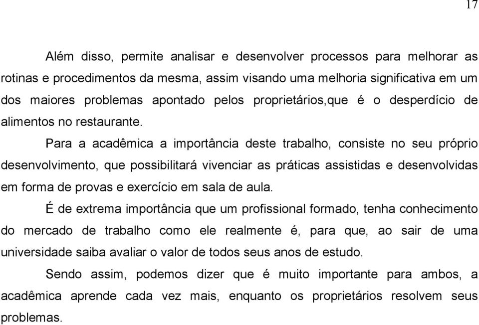 Para a acadêmica a importância deste trabalho, consiste no seu próprio desenvolvimento, que possibilitará vivenciar as práticas assistidas e desenvolvidas em forma de provas e exercício em sala de