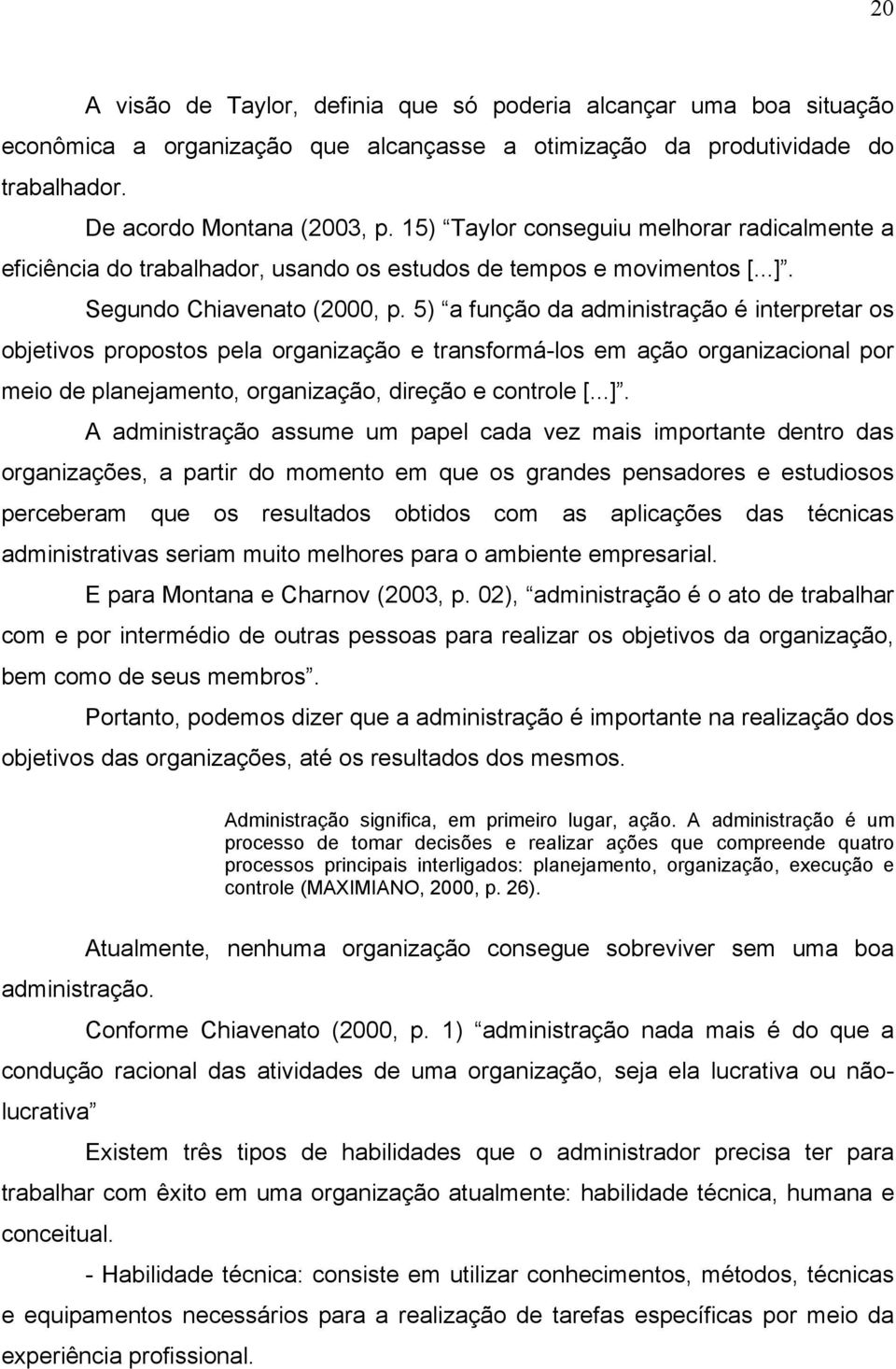 5) a função da administração é interpretar os objetivos propostos pela organização e transformá-los em ação organizacional por meio de planejamento, organização, direção e controle [...].