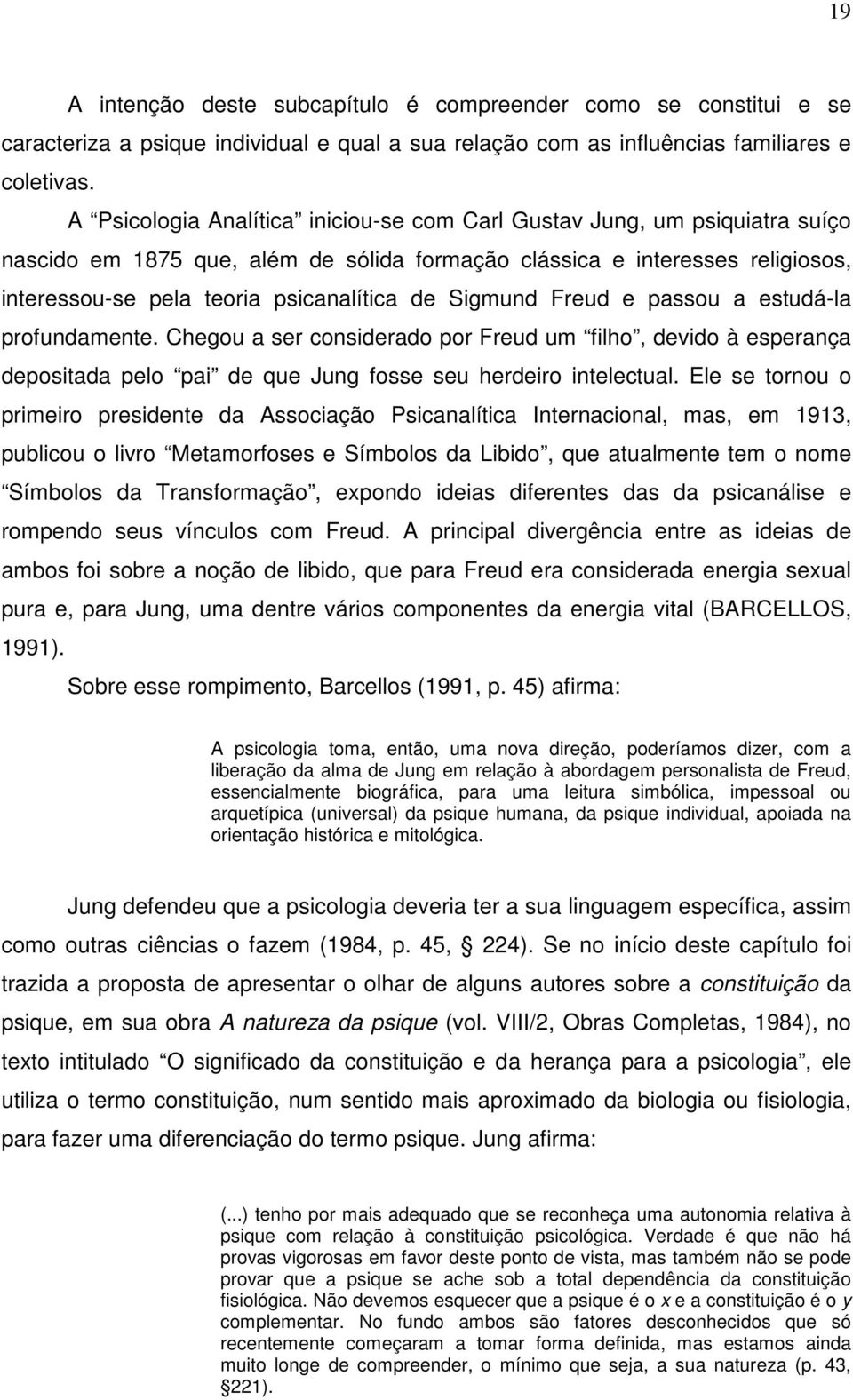 Sigmund Freud e passou a estudá-la profundamente. Chegou a ser considerado por Freud um filho, devido à esperança depositada pelo pai de que Jung fosse seu herdeiro intelectual.