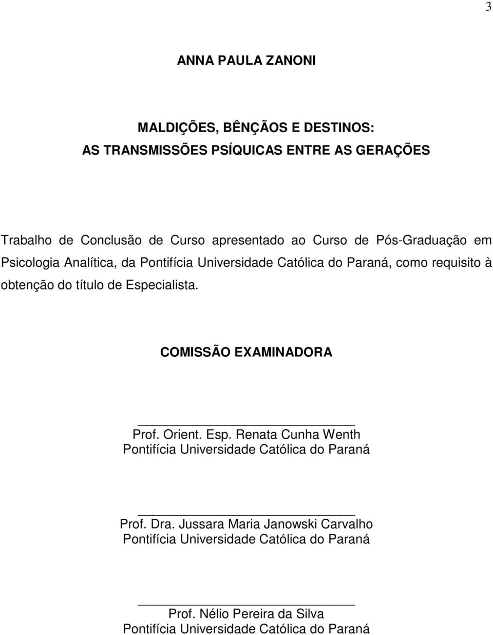 do título de Especialista. COMISSÃO EXAMINADORA Prof. Orient. Esp. Renata Cunha Wenth Pontifícia Universidade Católica do Paraná Prof.