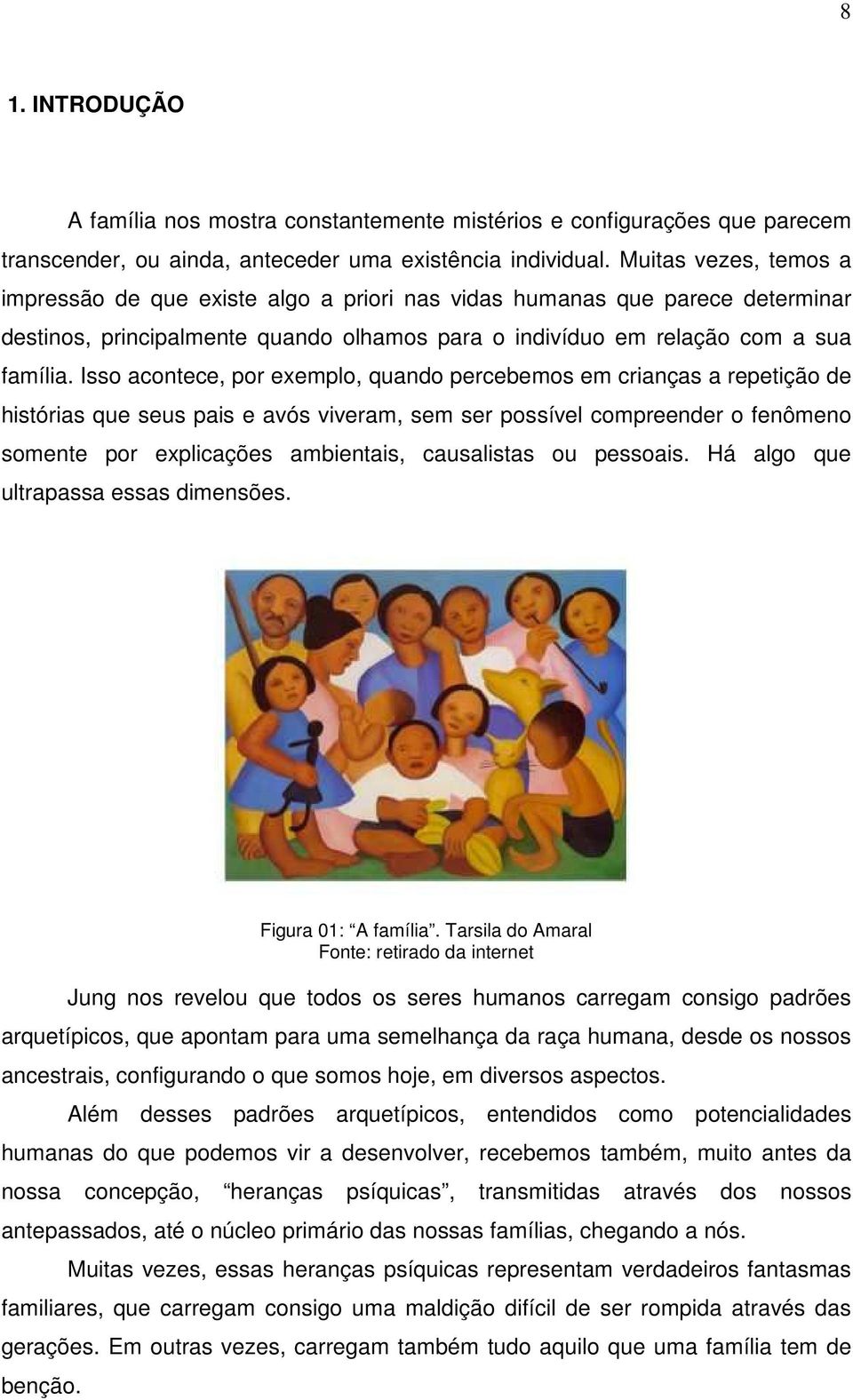 Isso acontece, por exemplo, quando percebemos em crianças a repetição de histórias que seus pais e avós viveram, sem ser possível compreender o fenômeno somente por explicações ambientais,