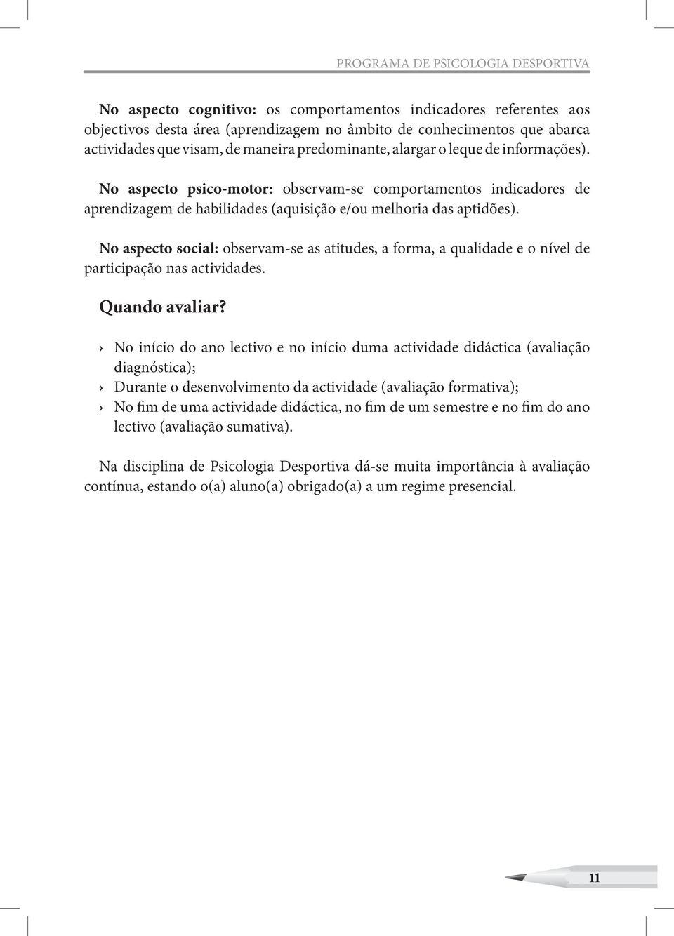 No aspecto social: observam-se as atitudes, a forma, a qualidade e o nível de participação nas actividades. Quando avaliar?