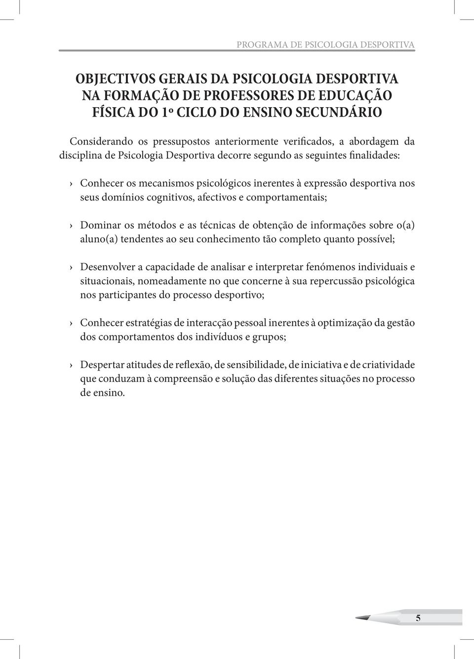 cognitivos, afectivos e comportamentais; Dominar os métodos e as técnicas de obtenção de informações sobre o(a) aluno(a) tendentes ao seu conhecimento tão completo quanto possível; Desenvolver a