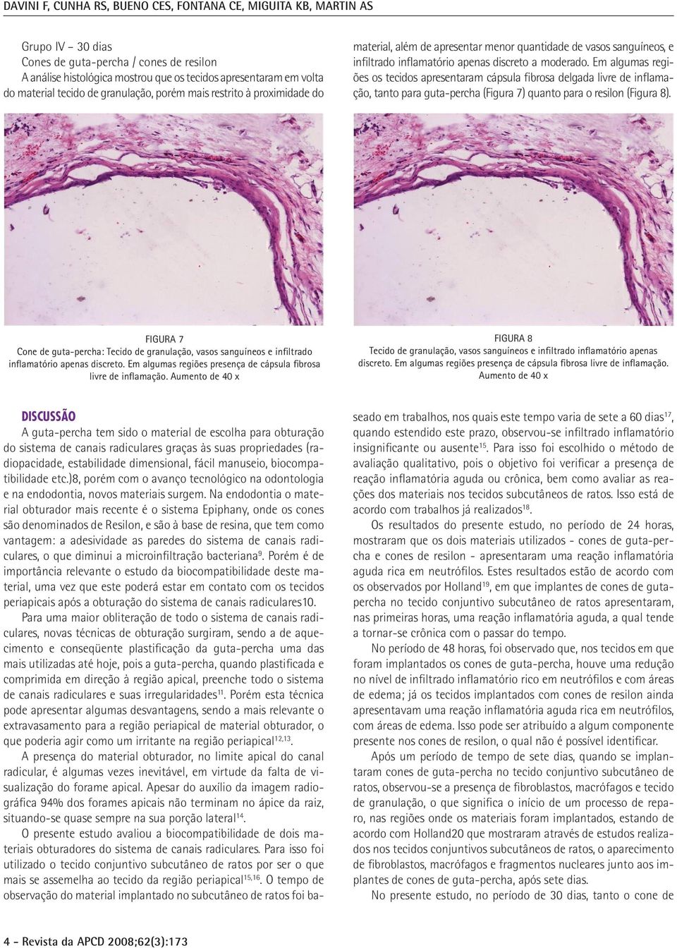 Em algumas regiões os tecidos apresentaram cápsula fibrosa delgada livre de inflamação, tanto para guta-percha (Figura 7) quanto para o resilon (Figura 8).