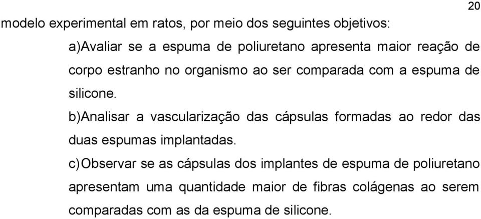 b)analisar a vascularização das cápsulas formadas ao redor das duas espumas implantadas.