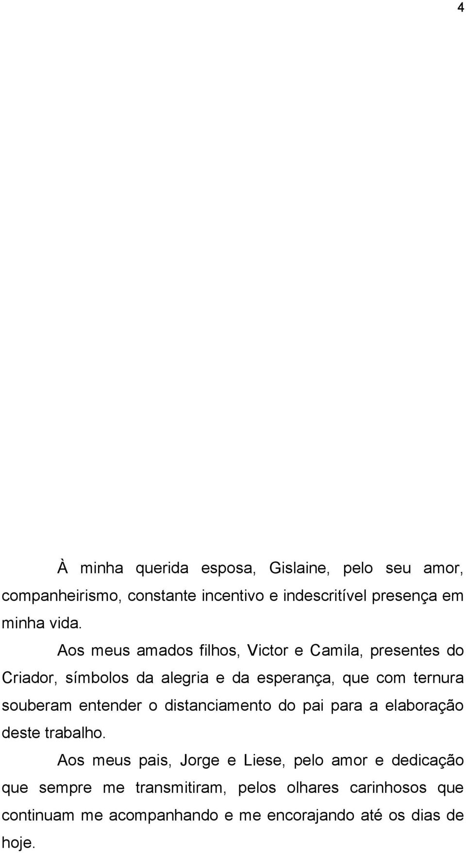 souberam entender o distanciamento do pai para a elaboração deste trabalho.