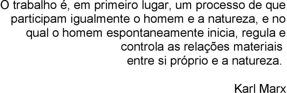 o homem espontaneamente inicia, regula e controla as