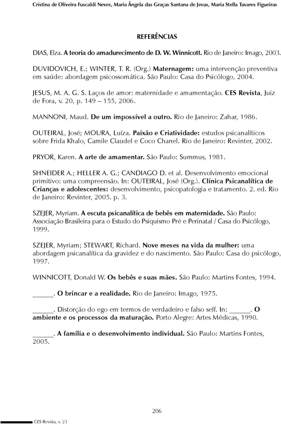 CES Revista, Juiz de Fora, v. 20, p. 149 155, 2006. MANNONI, Maud. De um impossível a outro. Rio de Janeiro: Zahar, 1986. OUTEIRAL, José; MOURA, Luíza.