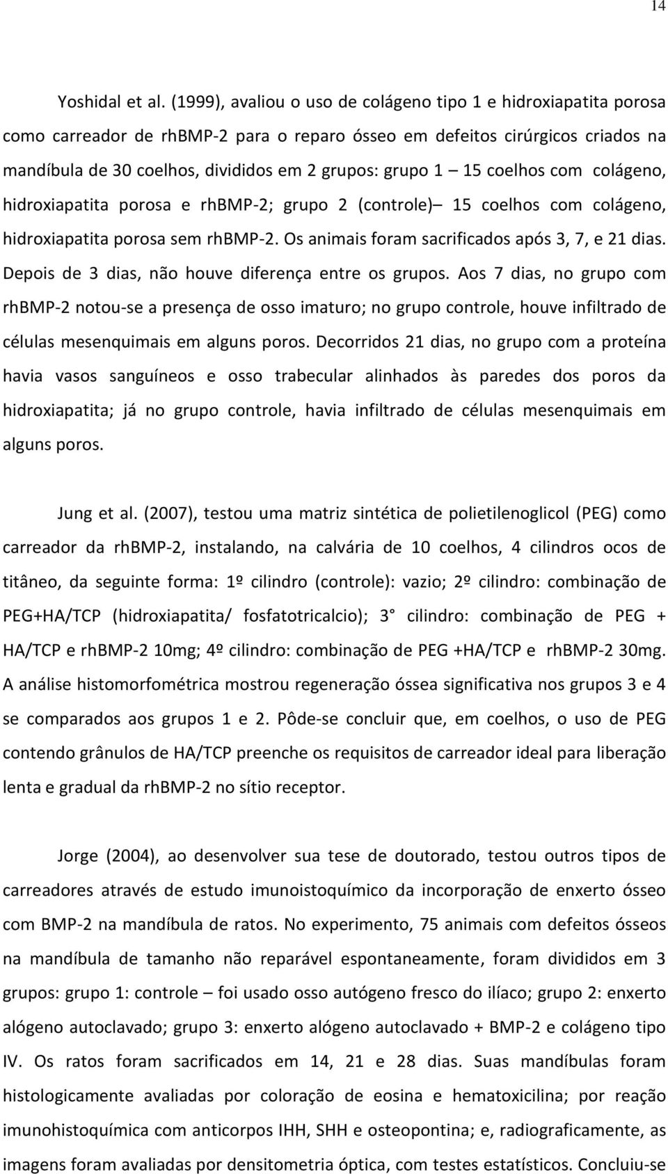 1 15 coelhos com colágeno, hidroxiapatita porosa e rhbmp-2; grupo 2 (controle) 15 coelhos com colágeno, hidroxiapatita porosa sem rhbmp-2. Os animais foram sacrificados após 3, 7, e 21 dias.