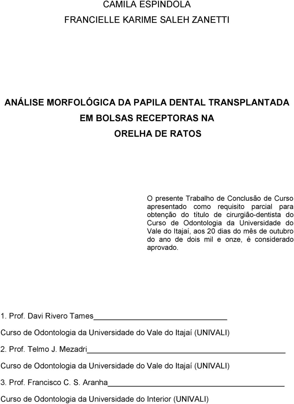 dias do mês de outubro do ano de dois mil e onze, é considerado aprovado. 1. Prof. Davi Rivero Tames Curso de Odontologia da Universidade do Vale do Itajaí (UNIVALI) 2.