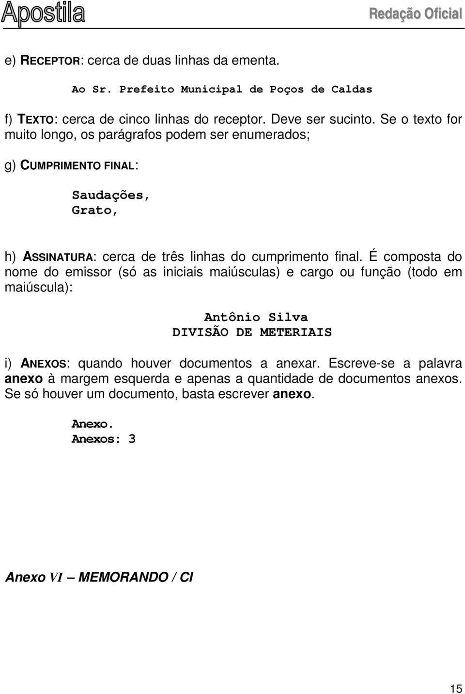 É composta do nome do emissor (só as iniciais maiúsculas) e cargo ou função (todo em maiúscula): Antônio Silva DIVISÃO DE METERIAIS i) ANEXOS: quando houver documentos