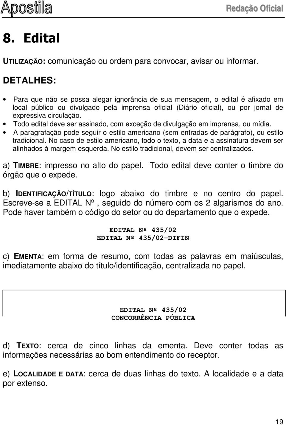 Todo edital deve ser assinado, com exceção de divulgação em imprensa, ou mídia. A paragrafação pode seguir o estilo americano (sem entradas de parágrafo), ou estilo tradicional.