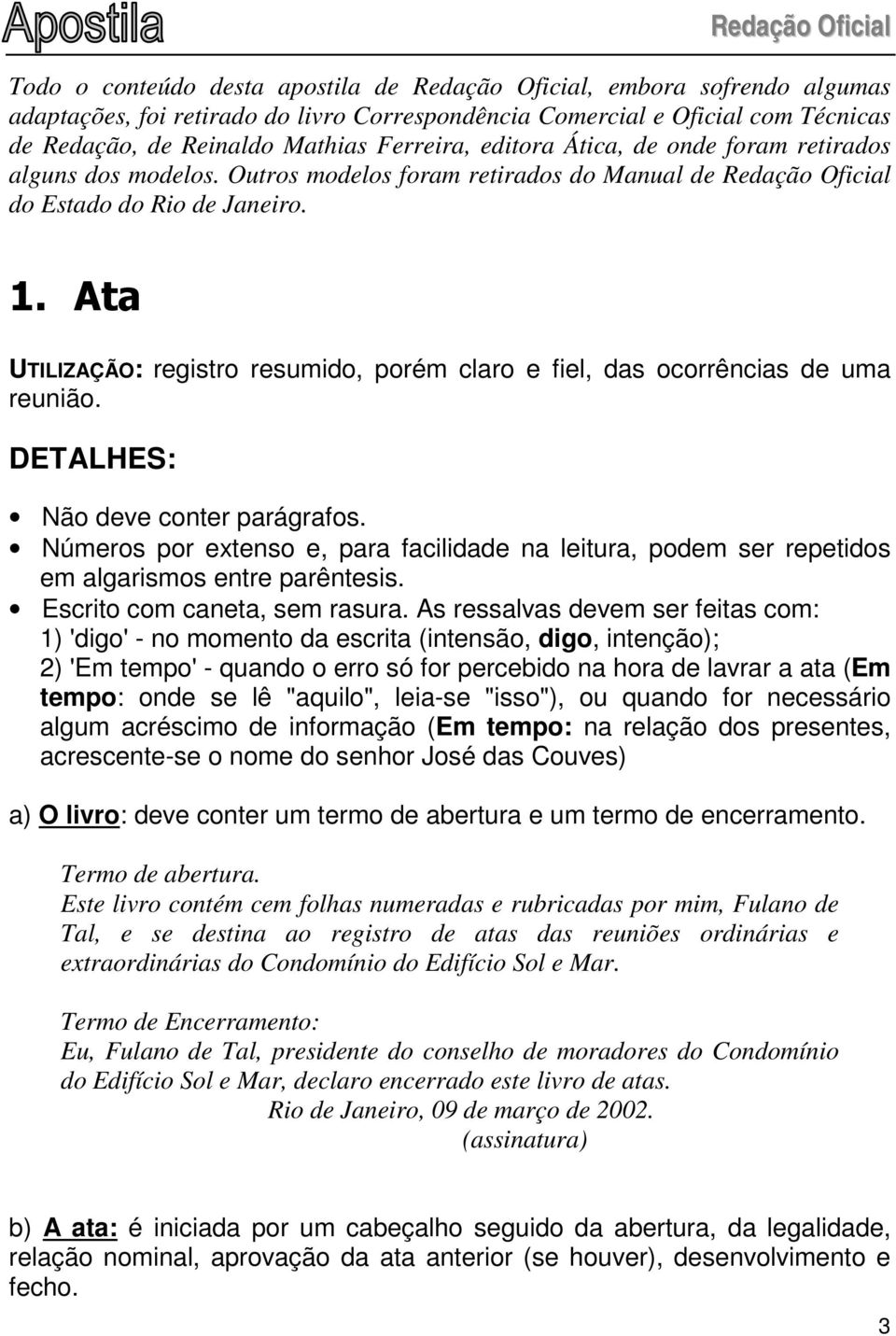 Ata UTILIZAÇÃO: registro resumido, porém claro e fiel, das ocorrências de uma reunião. DETALHES: Não deve conter parágrafos.