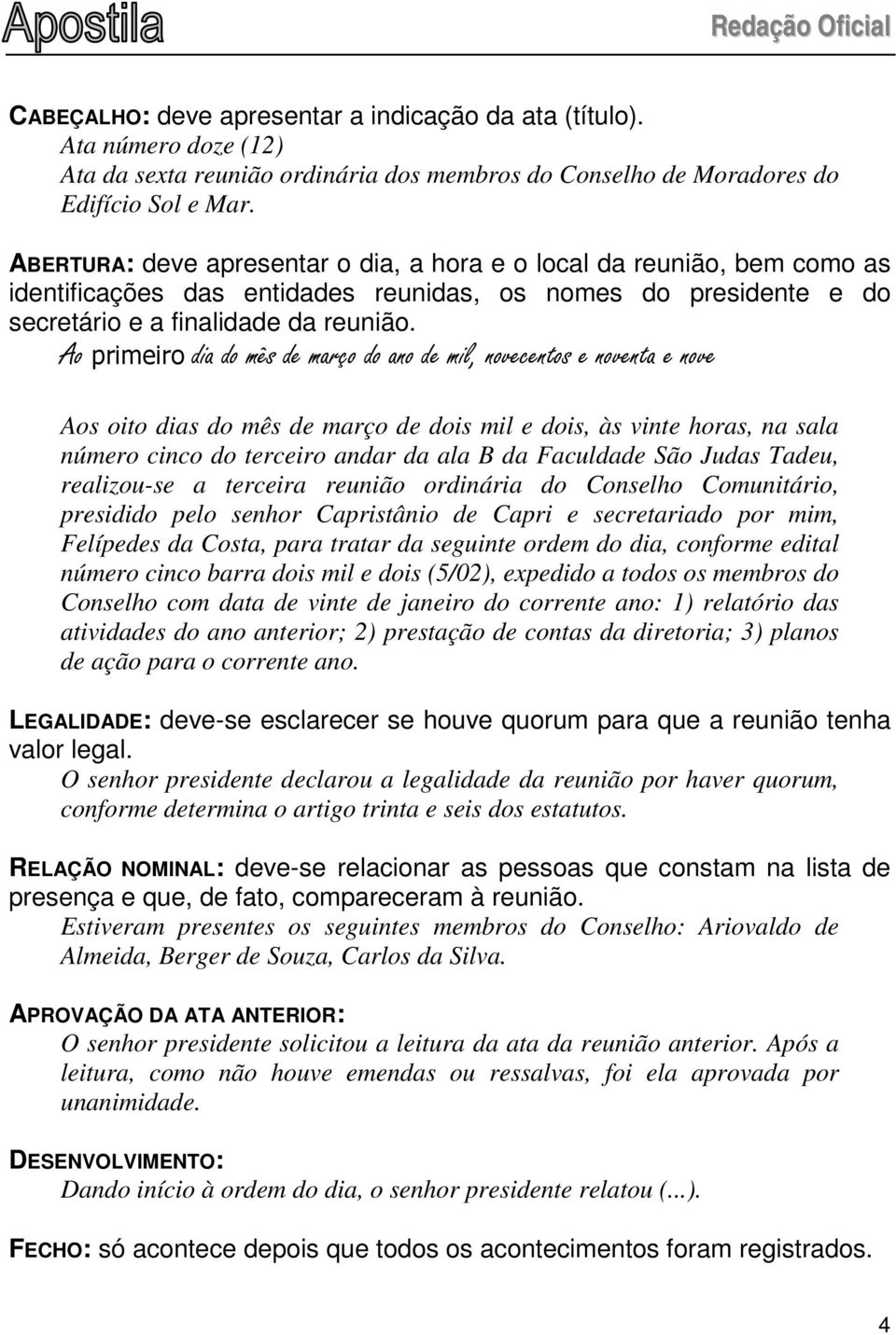 Ao primeiro dia do mês de março do ano de mil, novecentos e noventa e nove Aos oito dias do mês de março de dois mil e dois, às vinte horas, na sala número cinco do terceiro andar da ala B da