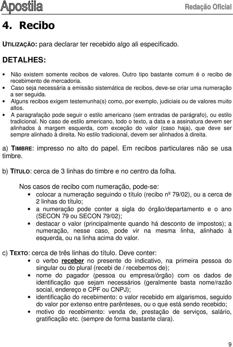 A paragrafação pode seguir o estilo americano (sem entradas de parágrafo), ou estilo tradicional.