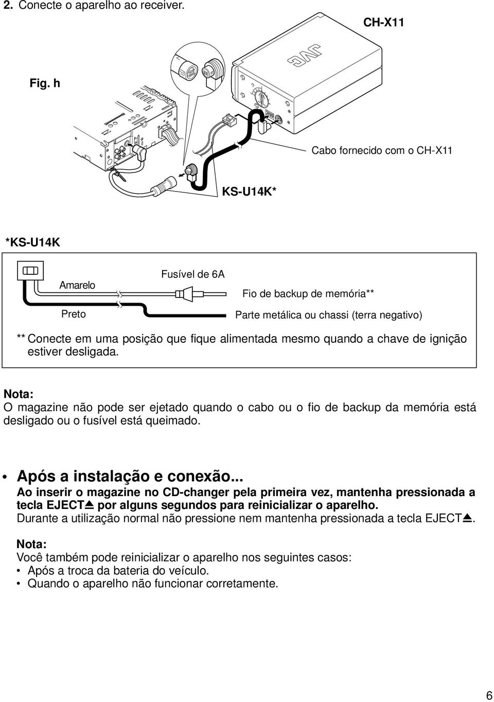 quando a chave de ignição estiver desligada. O magazine não pode ser ejetado quando o cabo ou o fio de backup da memória está desligado ou o fusível está queimado. Após a instalação e conexão.