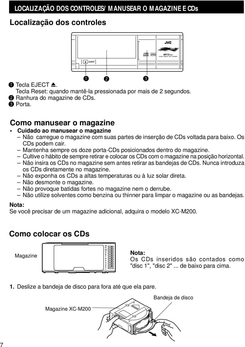 Mantenha sempre os doze porta-cds posicionados dentro do magazine. Cultive o hábito de sempre retirar e colocar os CDs com o magazine na posição horizontal.