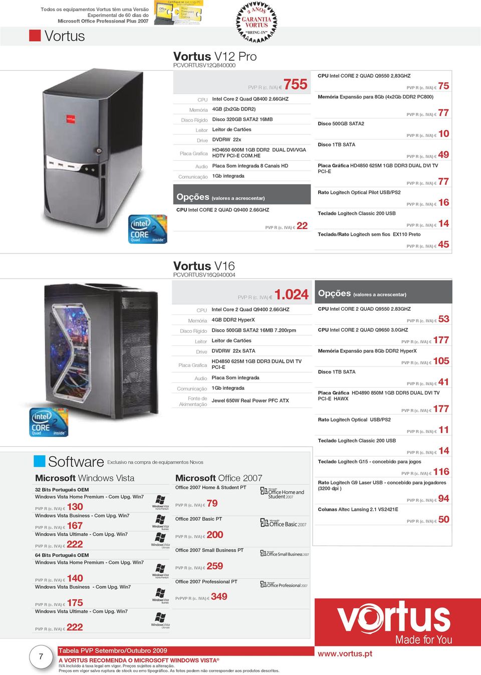 IVA) 22 PVP R (c. IVA) 1.024 Intel CORE 2 QUAD Q9550 2,83GHZ PVP R (c. IVA) 75 Expansão para 8Gb (4x2Gb DDR2 PC800) Disco 500GB SATA2 Disco 1TB SATA PVP R (c. IVA) 77 PVP R (c. IVA) 10 PVP R (c.