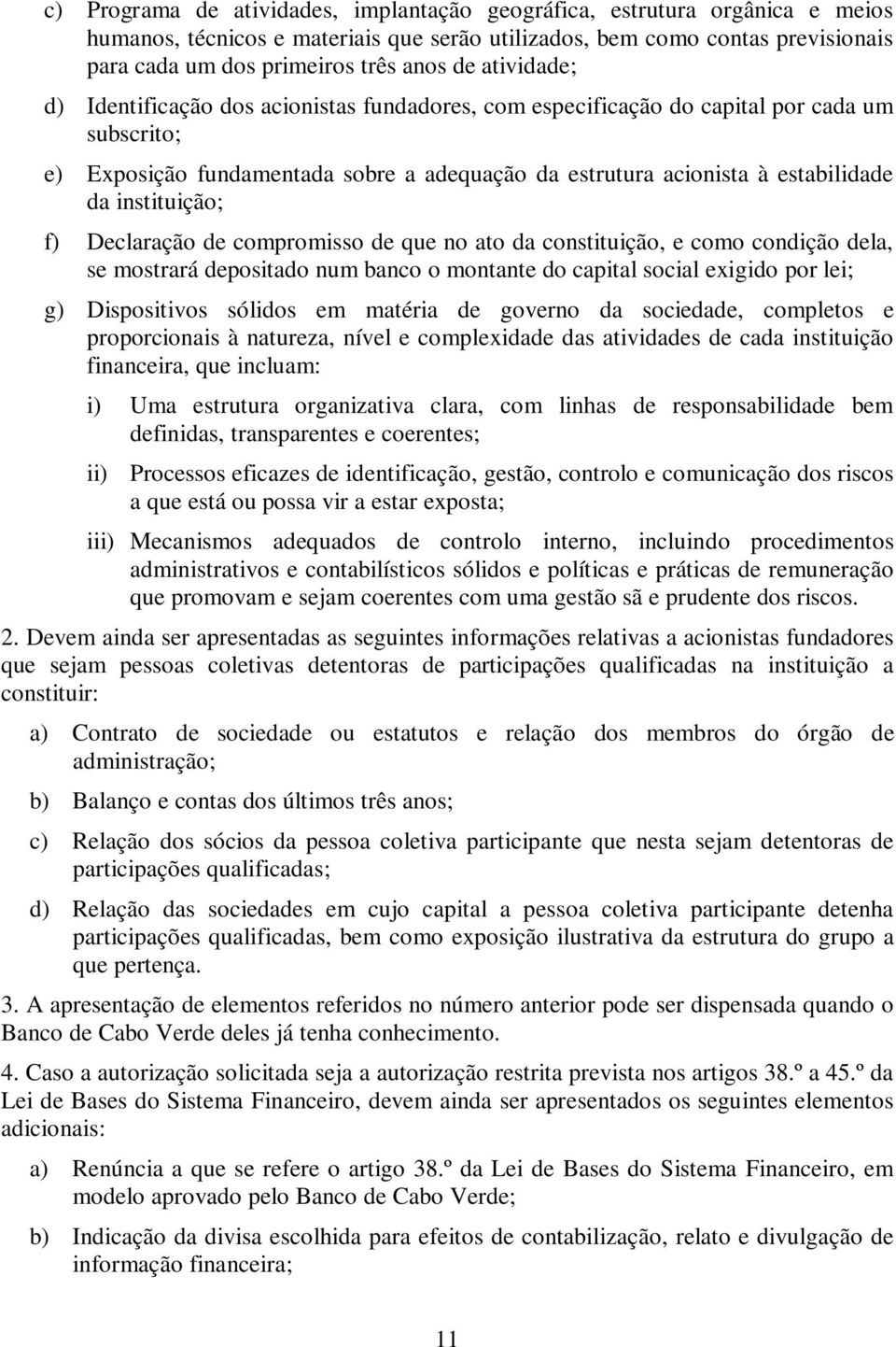 instituição; f) Declaração de compromisso de que no ato da constituição, e como condição dela, se mostrará depositado num banco o montante do capital social exigido por lei; g) Dispositivos sólidos