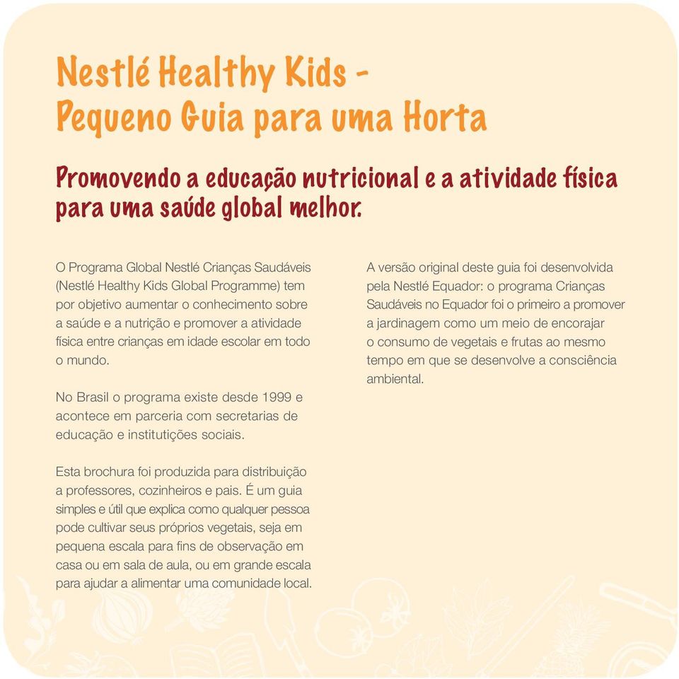 idade escolar em todo o mundo. No Brasil o programa existe desde 1999 e acontece em parceria com secretarias de educação e institutições sociais.