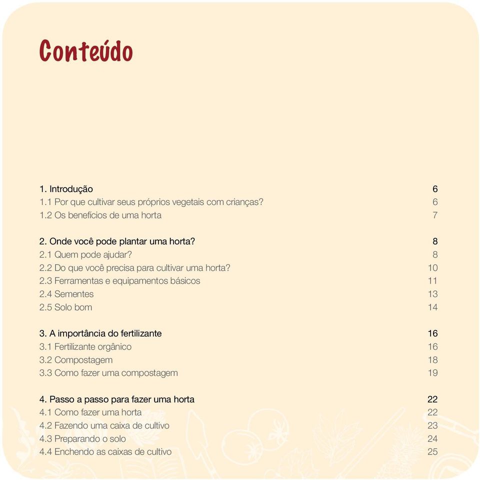 3 Ferramentas e equipamentos básicos 11 2.4 Sementes 13 2.5 Solo bom 14 3. A importância do fertilizante 16 3.1 Fertilizante orgânico 16 3.