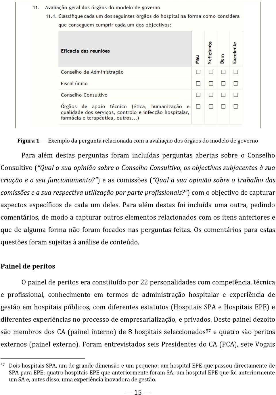 ) e as comissões ( Qual a sua opinião sobre o trabalho das comissões e a sua respectiva utilização por parte profissionais? ) com o objectivo de capturar aspectos específicos de cada um deles.