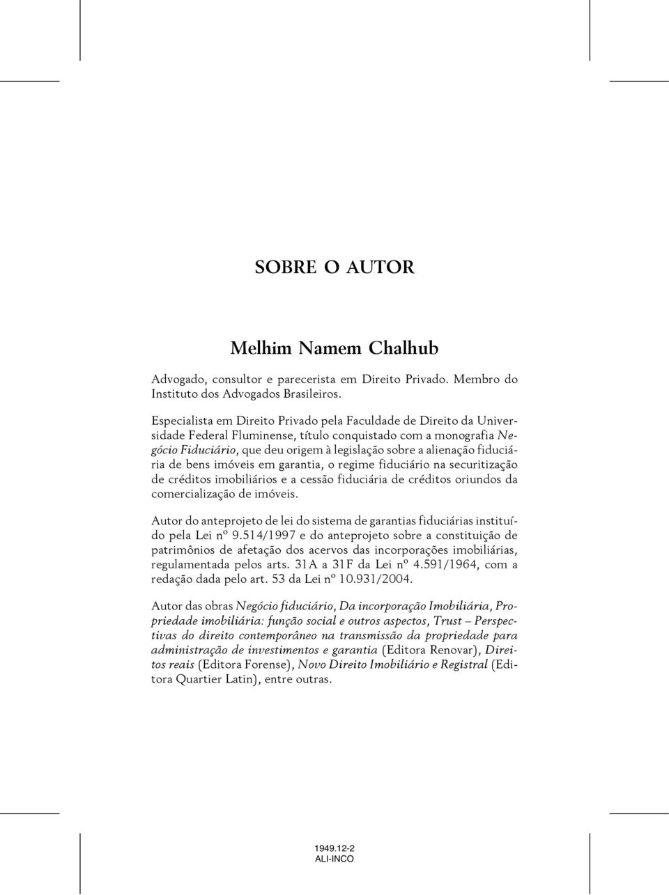 fiduciária de bens imóveis em garantia, o regime fiduciário na securitização de créditos imobiliários e a cessão fiduciária de créditos oriundos da comercialização de imóveis.