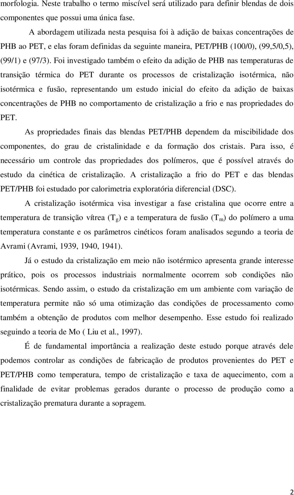 Foi investigado também o efeito da adição de PHB nas temperaturas de transição térmica do PET durante os processos de cristalização isotérmica, não isotérmica e fusão, representando um estudo inicial