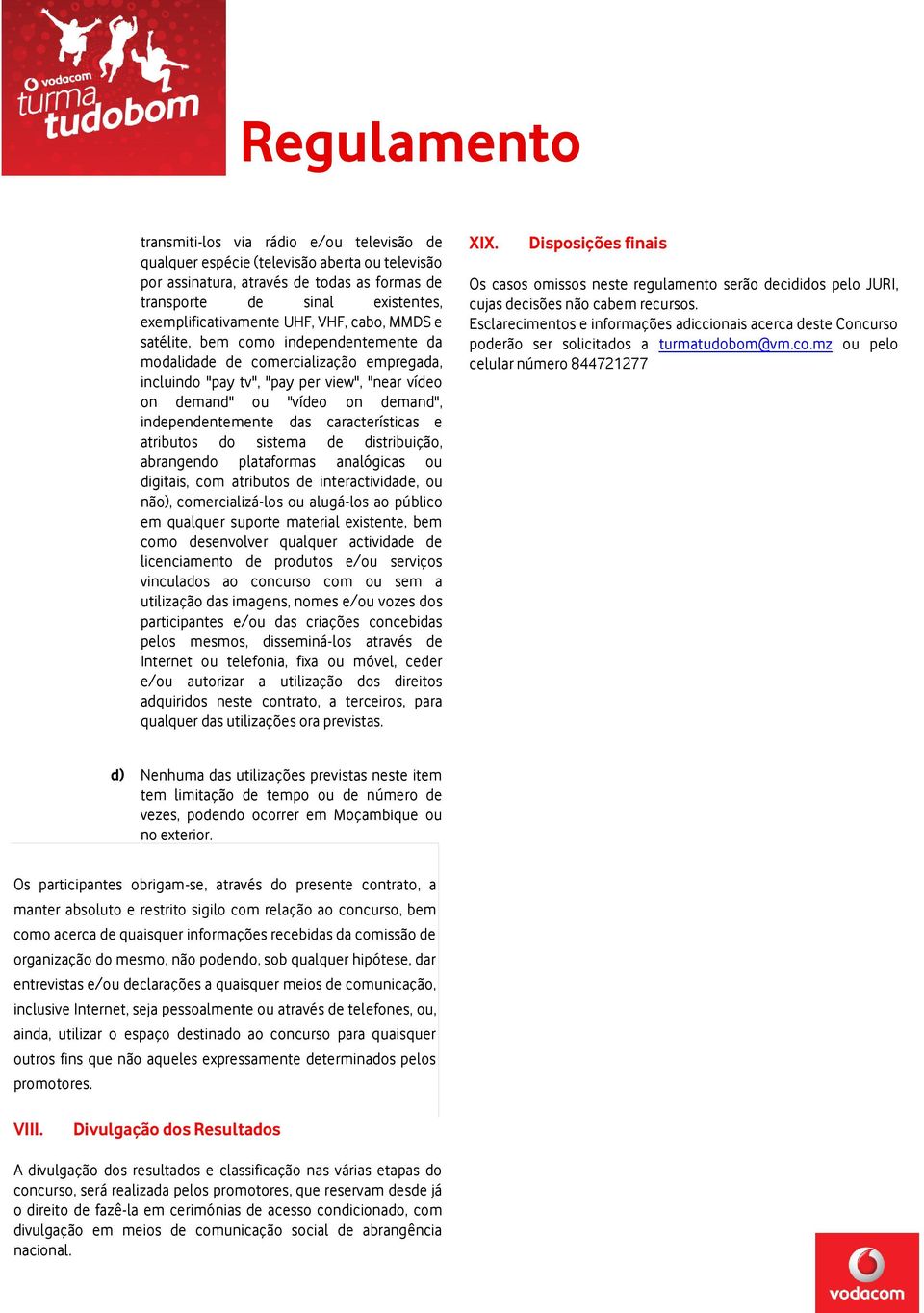 demand", independentemente das características e atributos do sistema de distribuição, abrangendo plataformas analógicas ou digitais, com atributos de interactividade, ou não), comercializá-los ou