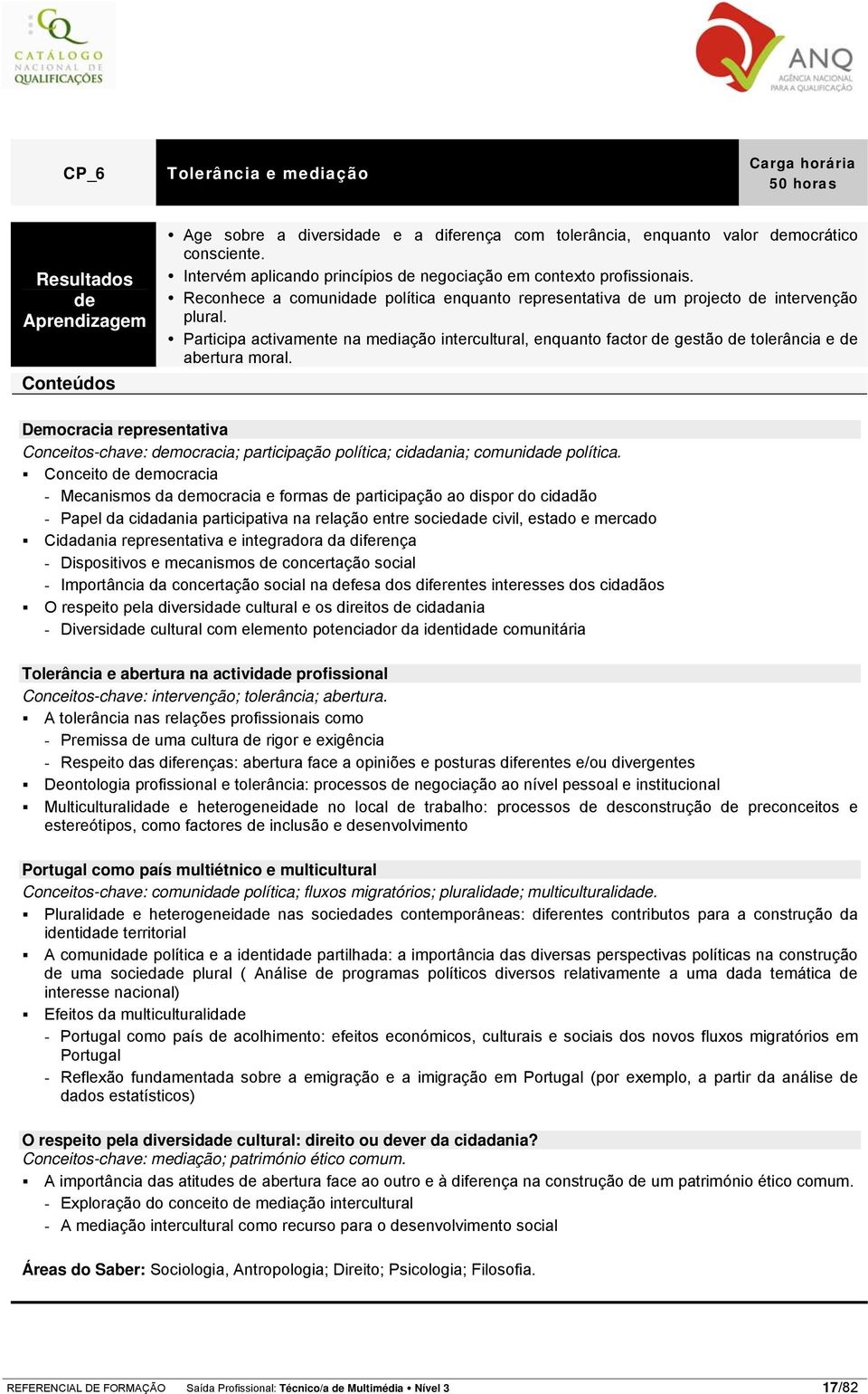 Participa activamente na mediação intercultural, enquanto factor de gestão de tolerância e de abertura moral.